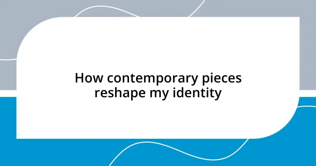 How contemporary pieces reshape my identity