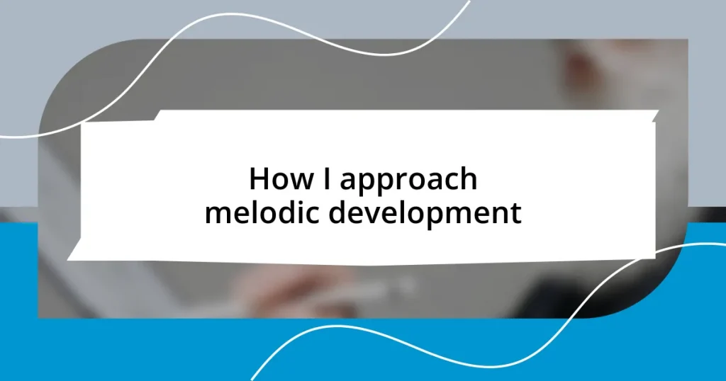 How I approach melodic development