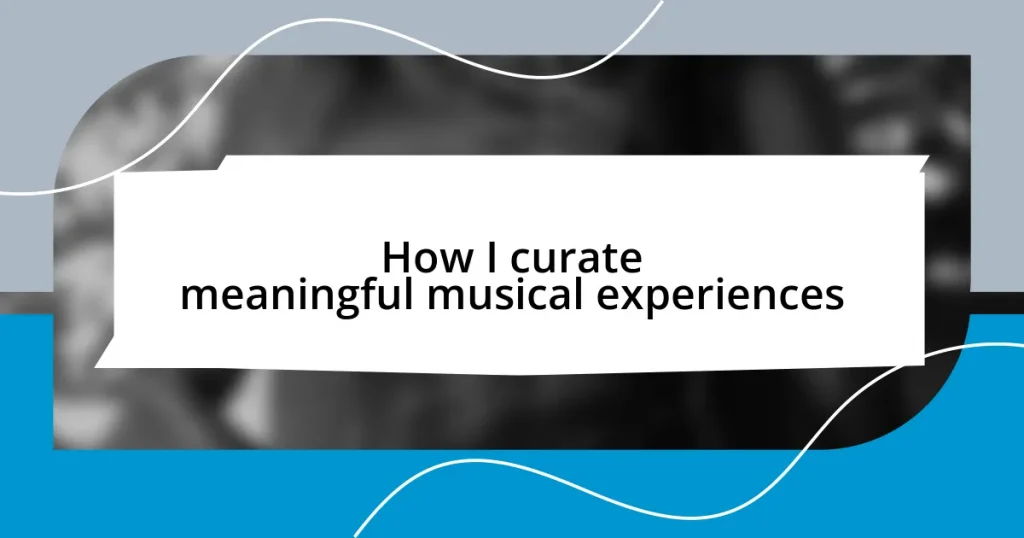 How I curate meaningful musical experiences