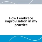 How I embrace improvisation in my practice