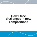 How I face challenges in new compositions