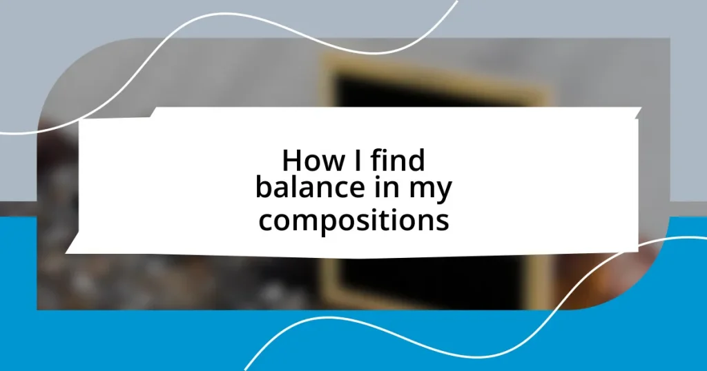 How I find balance in my compositions