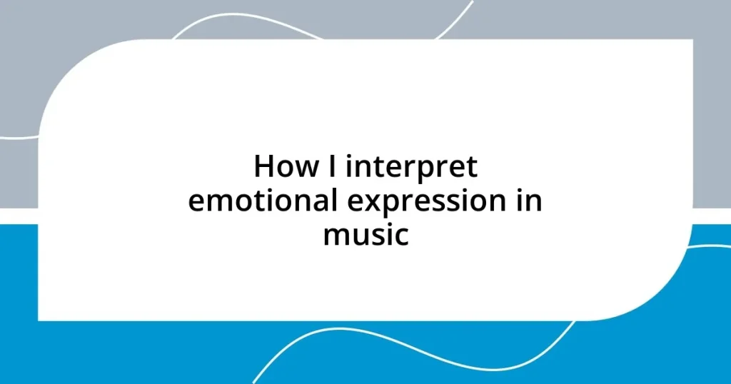 How I interpret emotional expression in music