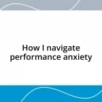 How I navigate performance anxiety