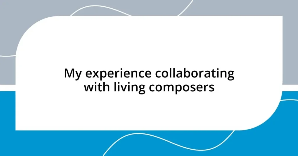 My experience collaborating with living composers