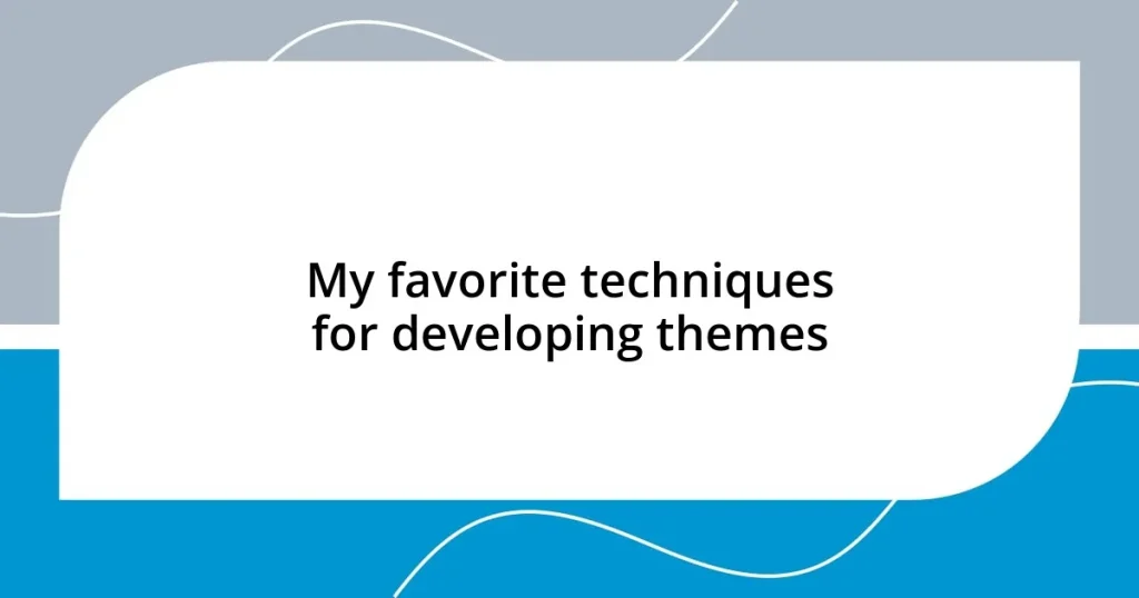 My favorite techniques for developing themes