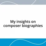 My insights on composer biographies