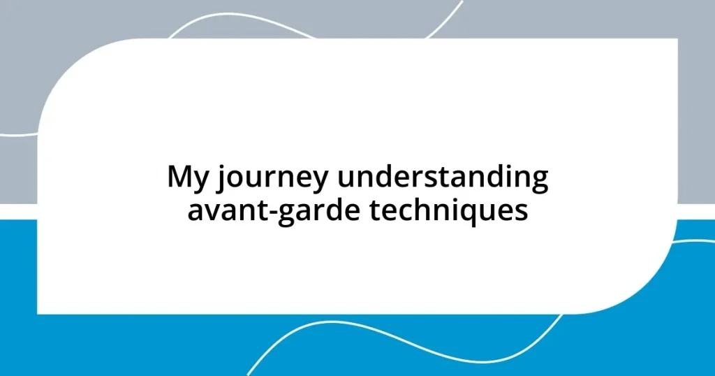 My journey understanding avant-garde techniques