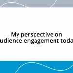 My perspective on audience engagement today