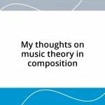 My thoughts on music theory in composition