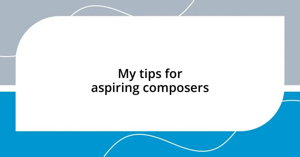 My tips for aspiring composers