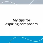 My tips for aspiring composers