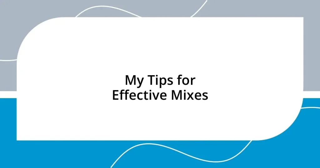 My Tips for Effective Mixes