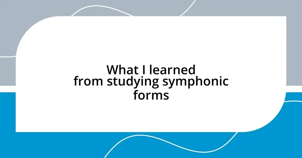 What I learned from studying symphonic forms