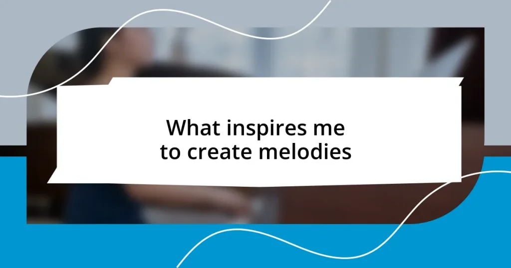 What inspires me to create melodies