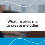 What inspires me to create melodies