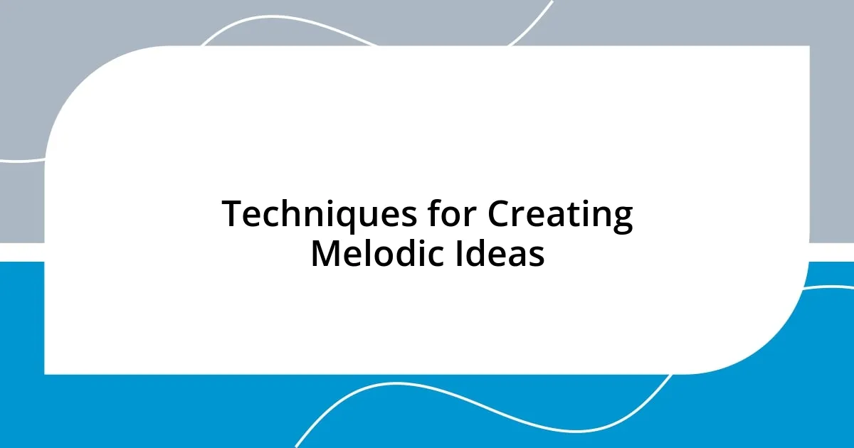 Techniques for Creating Melodic Ideas