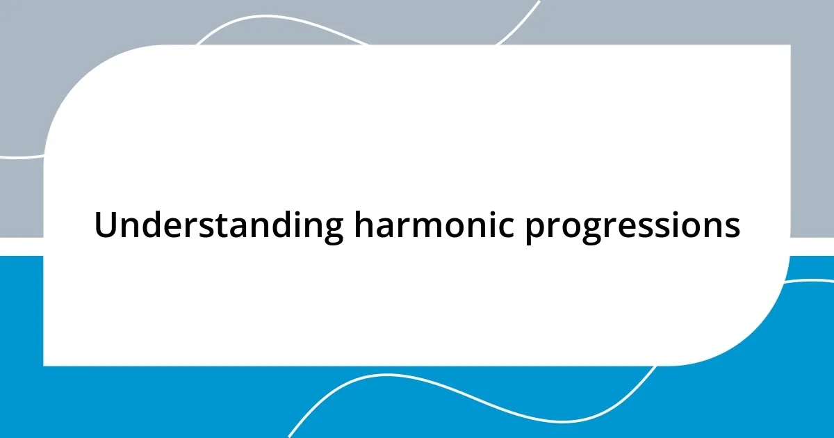 Understanding harmonic progressions