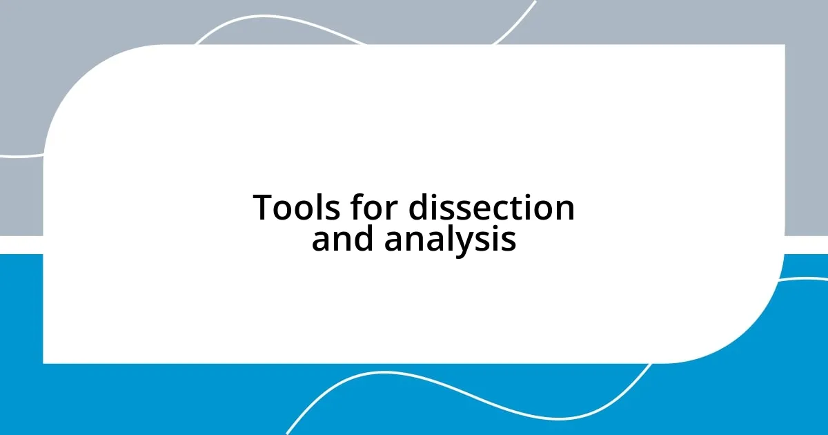 Tools for dissection and analysis