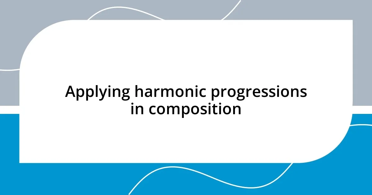 Applying harmonic progressions in composition