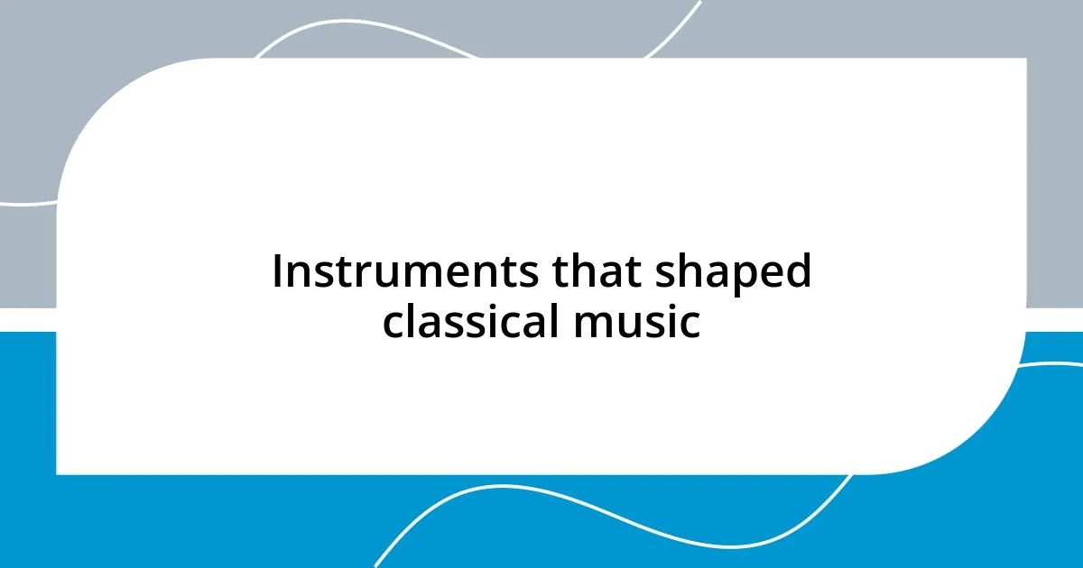 Instruments that shaped classical music