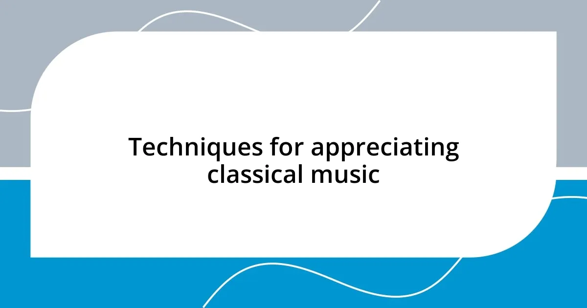 Techniques for appreciating classical music