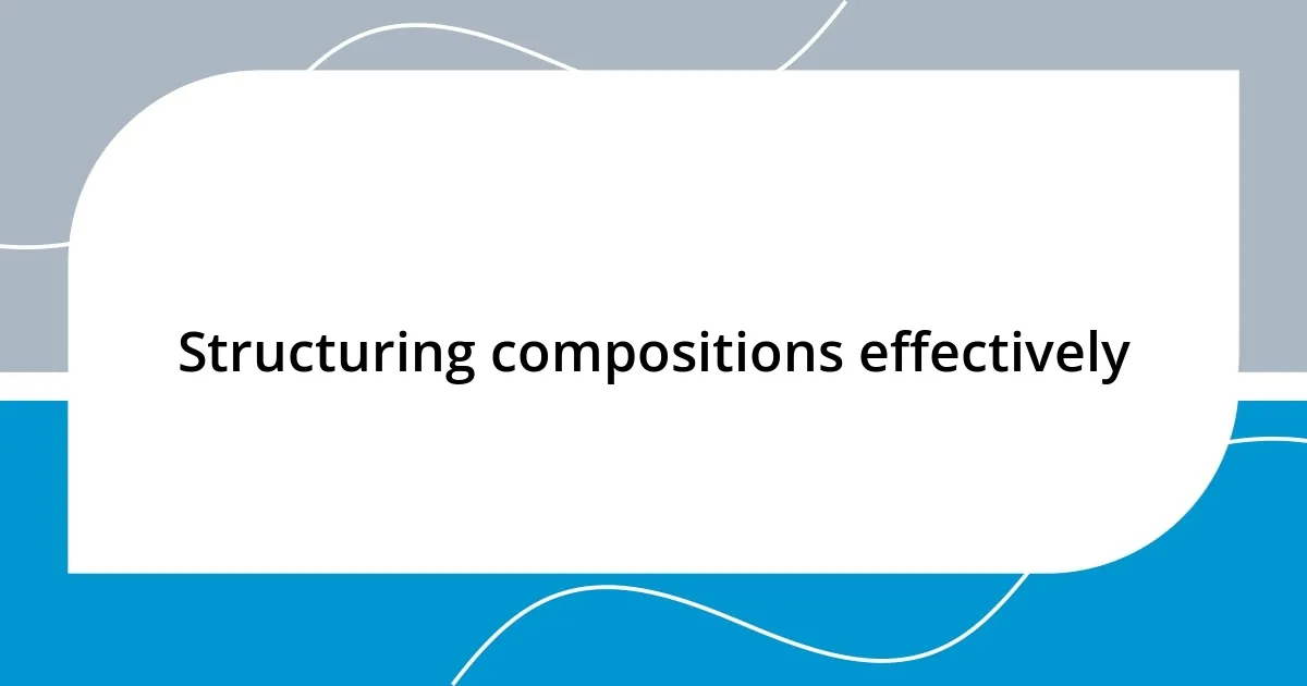 Structuring compositions effectively