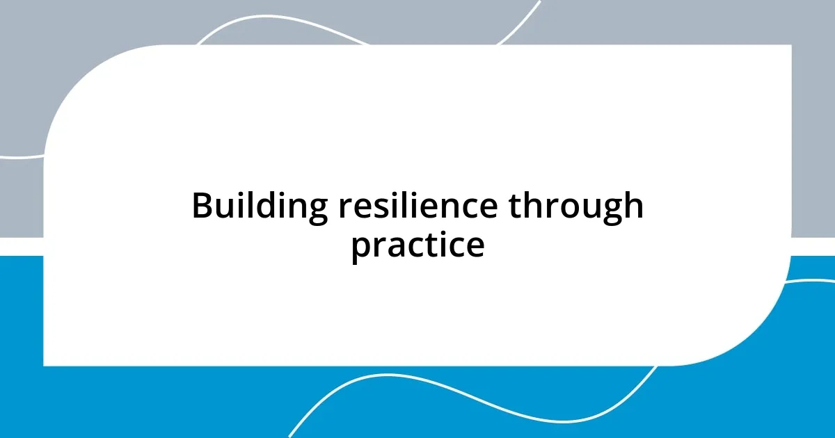 Building resilience through practice