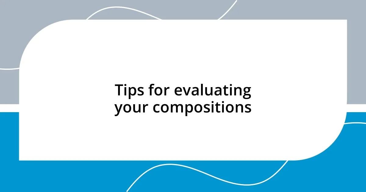 Tips for evaluating your compositions