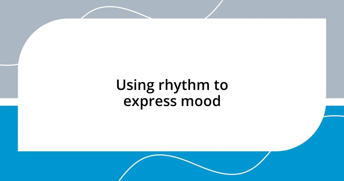 Using rhythm to express mood