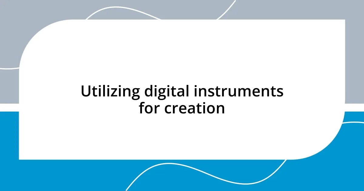 Utilizing digital instruments for creation