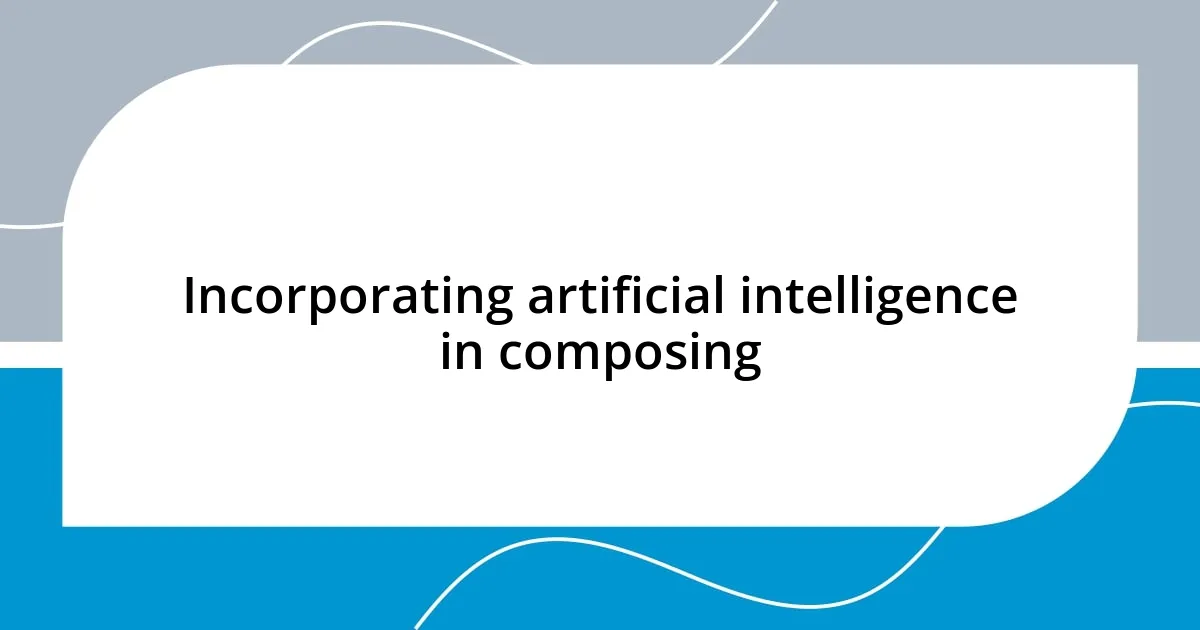 Incorporating artificial intelligence in composing