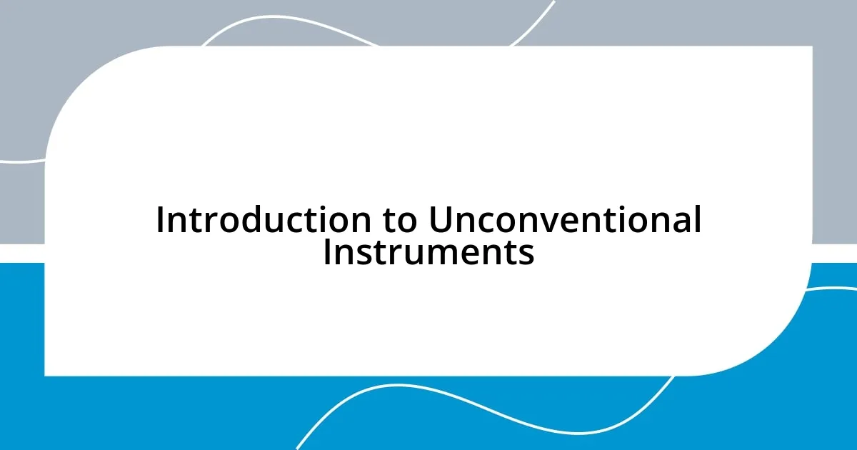 Introduction to Unconventional Instruments