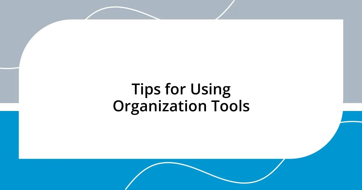 Tips for Using Organization Tools