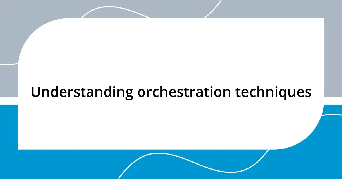 Understanding orchestration techniques