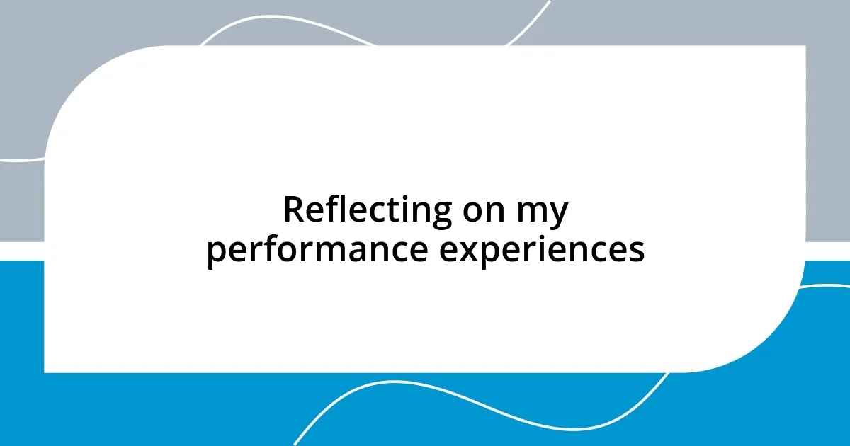 Reflecting on my performance experiences