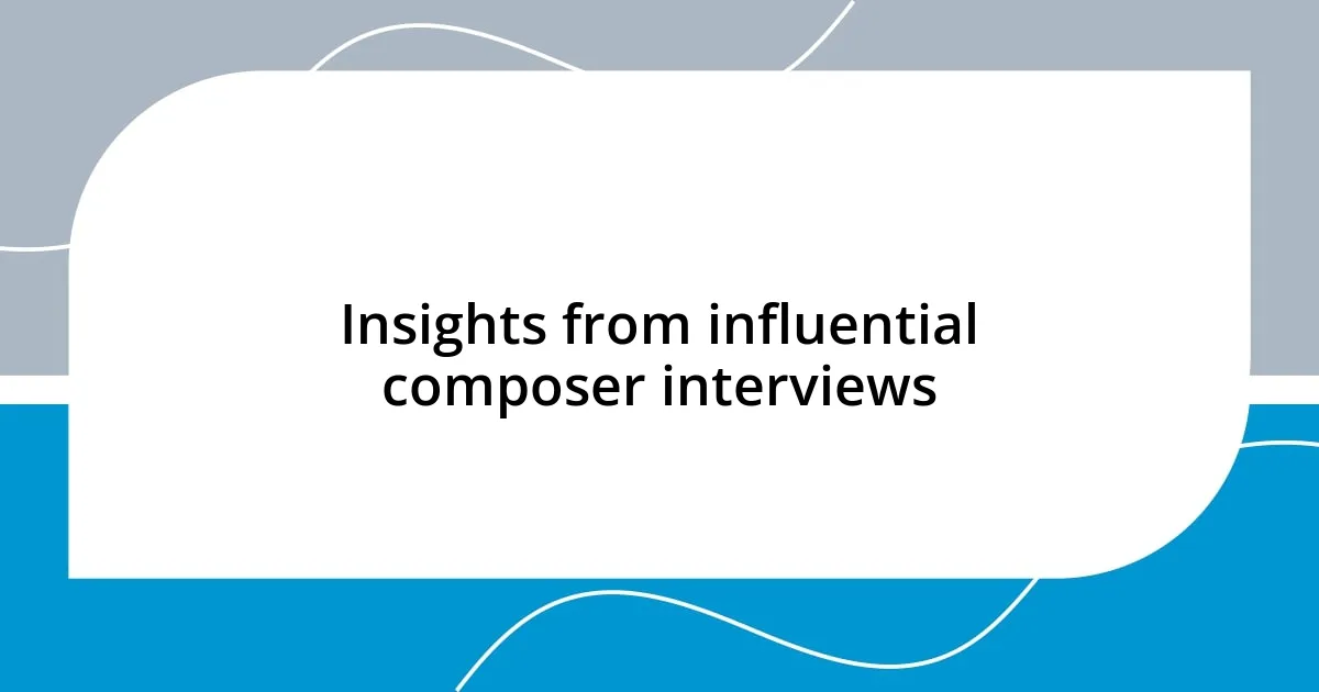 Insights from influential composer interviews