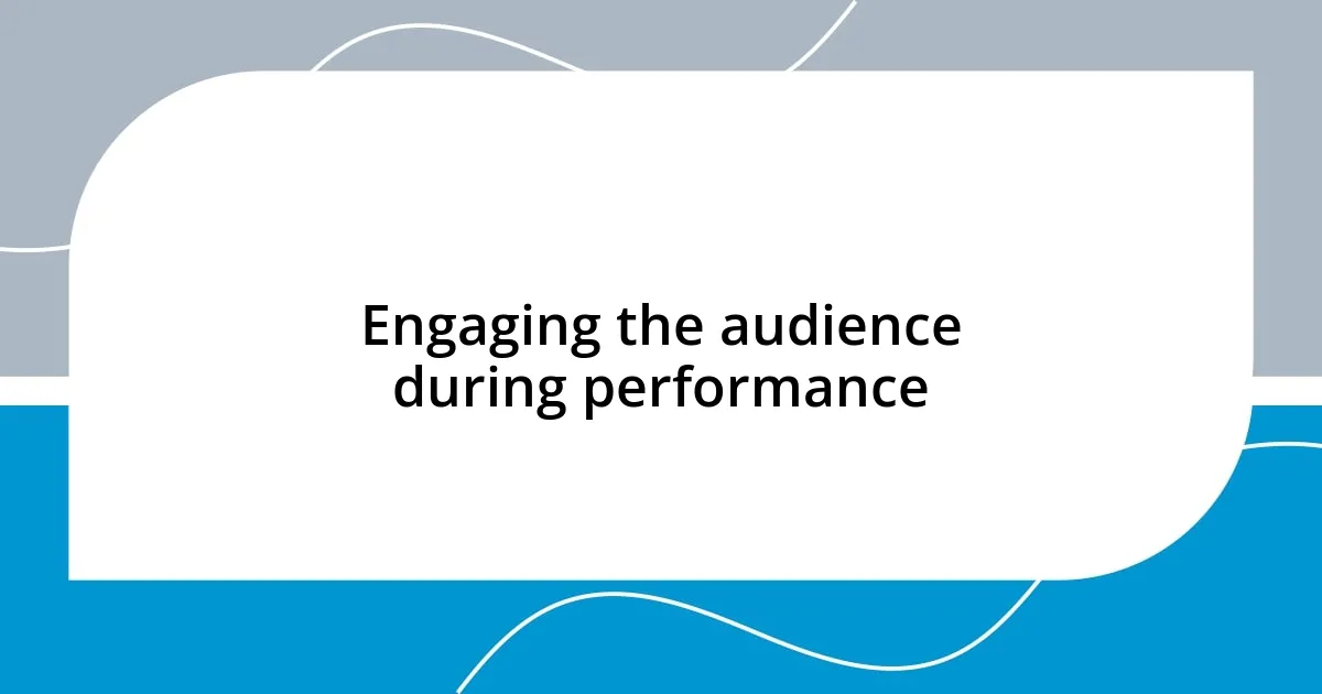 Engaging the audience during performance