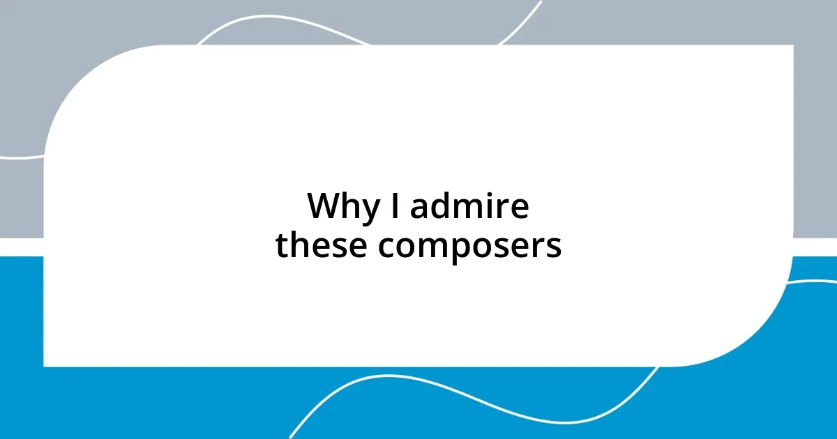 Why I admire these composers