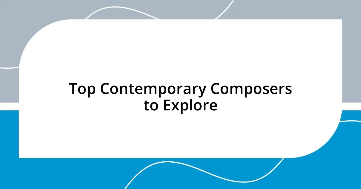 Top Contemporary Composers to Explore