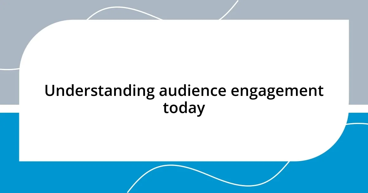 Understanding audience engagement today