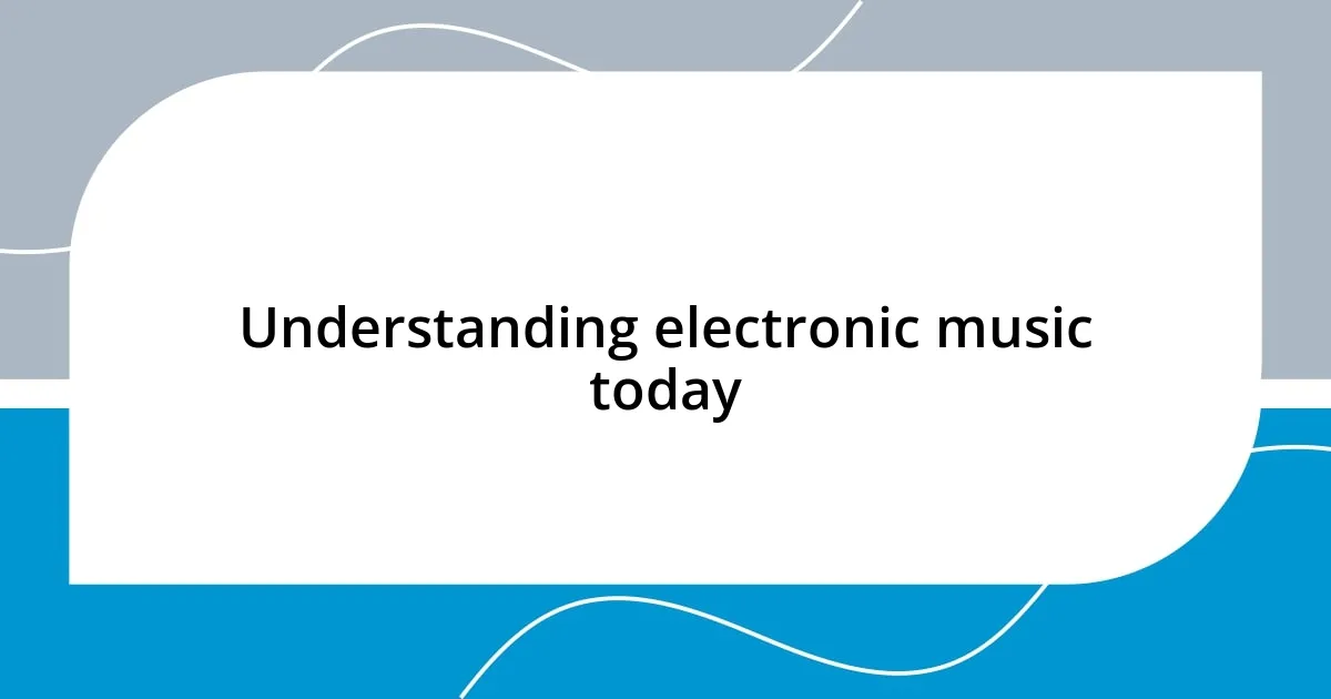 Understanding electronic music today