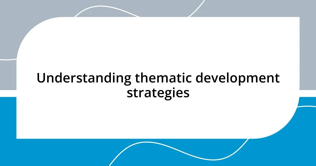 Understanding thematic development strategies