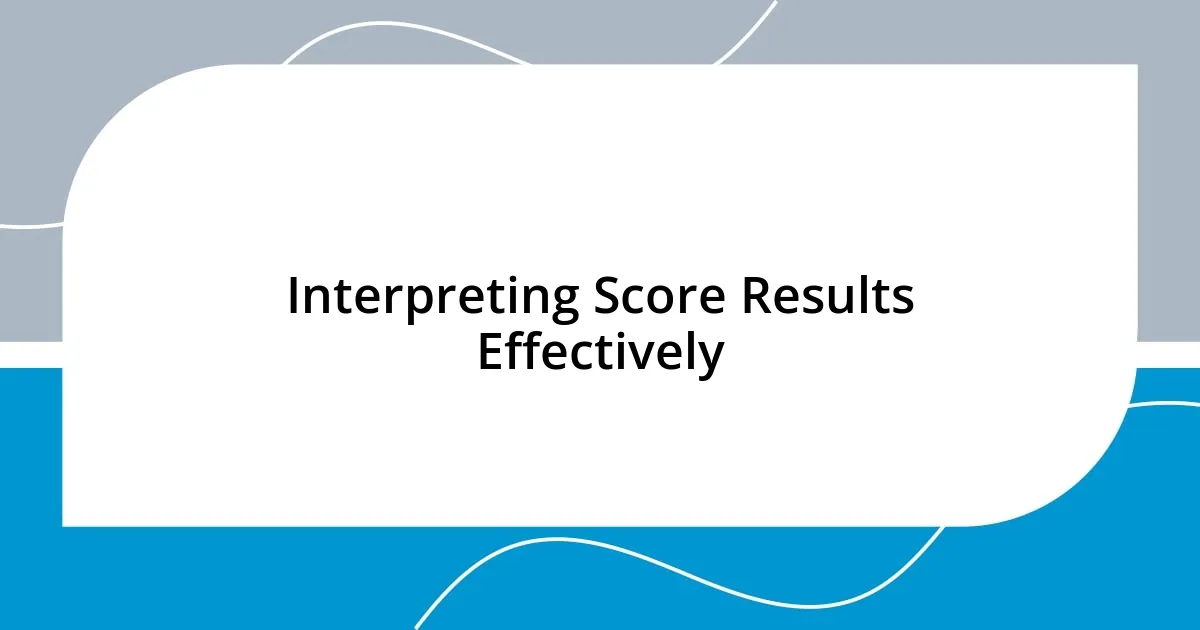 Interpreting Score Results Effectively