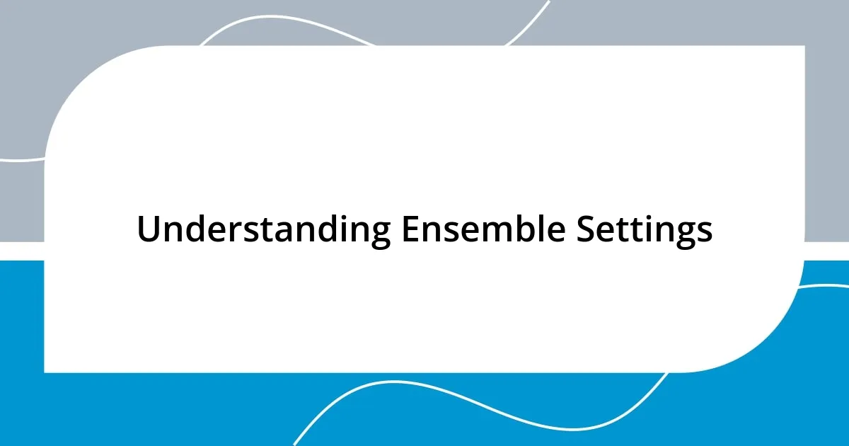 Understanding Ensemble Settings