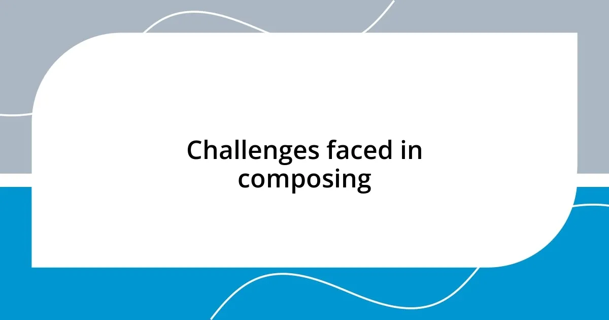 Challenges faced in composing