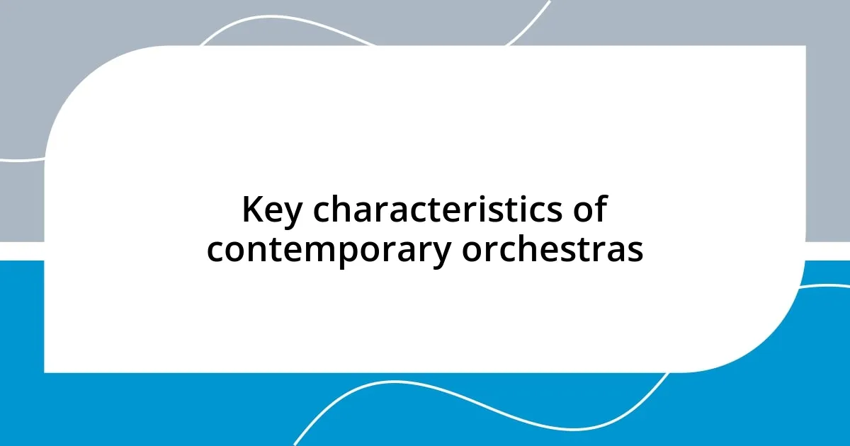 Key characteristics of contemporary orchestras