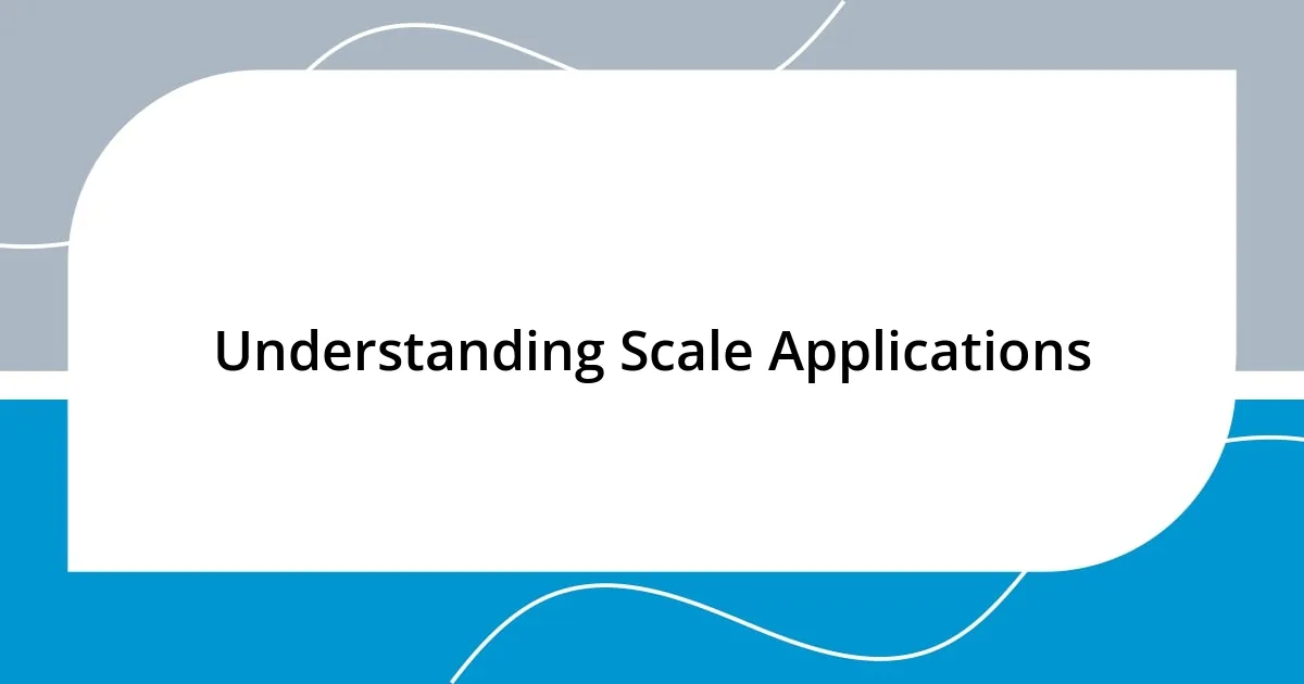 Understanding Scale Applications